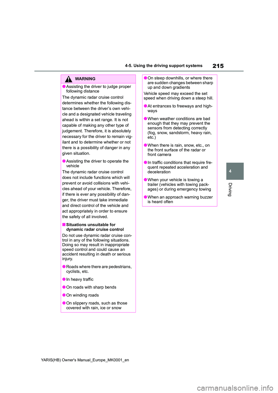TOYOTA YARIS HATCHBACK 2021 Owners Manual 215
4
YARIS(HB) Owners Manual_Europe_MK0001_en
4-5. Using the driving support systems
Driving
WARNING
●Assisting the driver to judge proper following distance
The dynamic radar cruise control
d TOYOTA YARIS HATCHBACK 2021 Owners Manual 215
4
YARIS(HB) Owners Manual_Europe_MK0001_en
4-5. Using the driving support systems
Driving
WARNING
●Assisting the driver to judge proper following distance
The dynamic radar cruise control
d