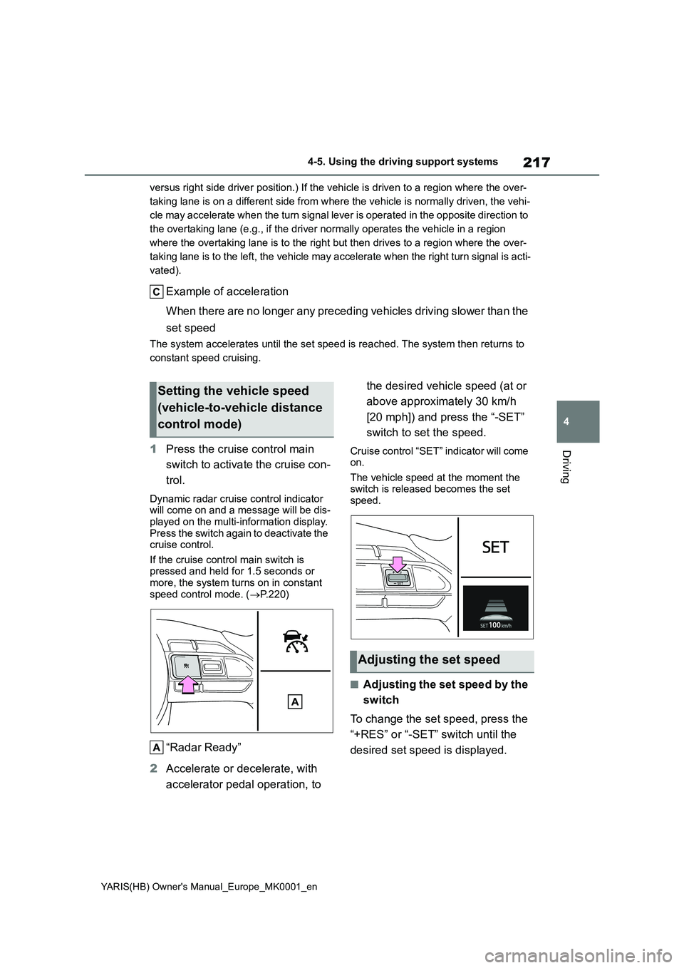 TOYOTA YARIS HATCHBACK 2021  Owners Manual 217
4
YARIS(HB) Owners Manual_Europe_MK0001_en
4-5. Using the driving support systems
Driving
versus right side driver position.) If the vehicle is driven to a region where the over- 
taking lane is 