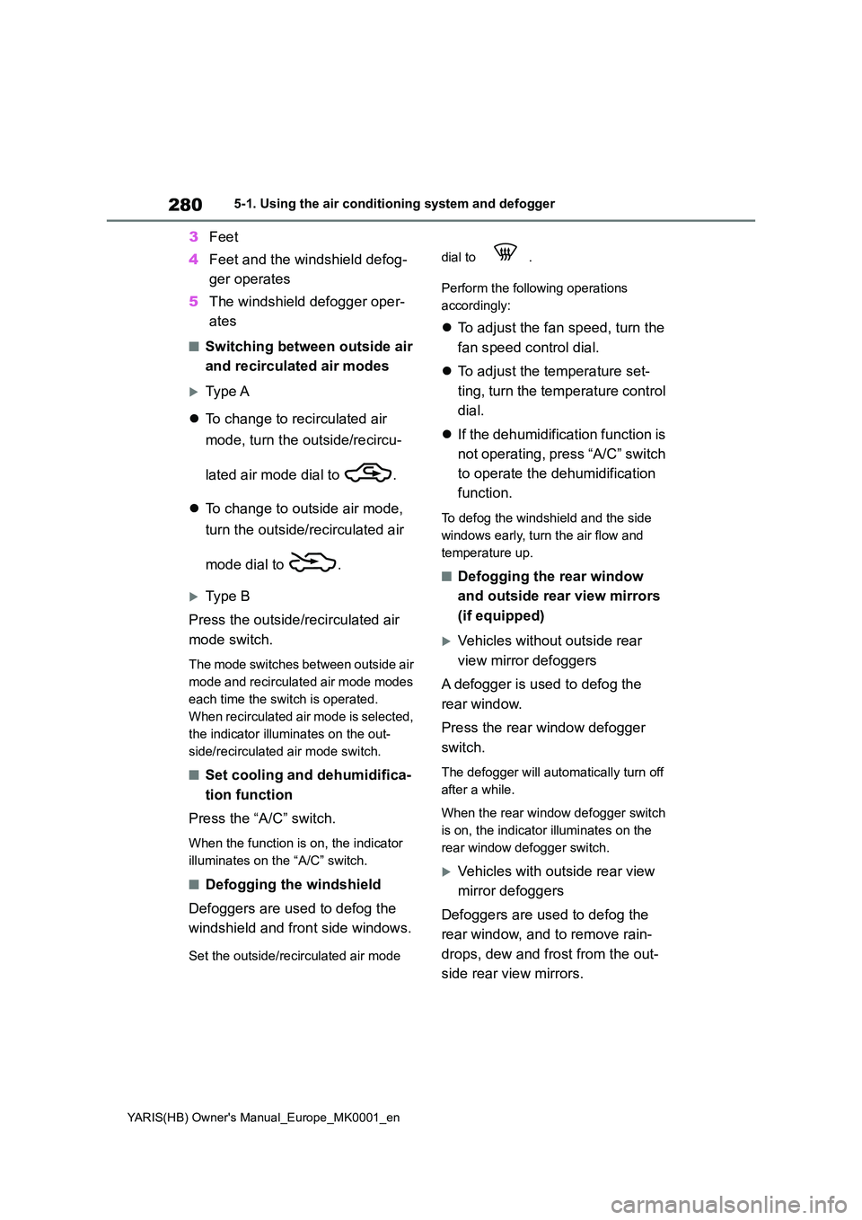 TOYOTA YARIS HATCHBACK 2021  Owners Manual 280
YARIS(HB) Owners Manual_Europe_MK0001_en
5-1. Using the air conditioning system and defogger
3Feet 
4 Feet and the windshield defog- 
ger operates 
5 The windshield defogger oper- 
ates
■Switch