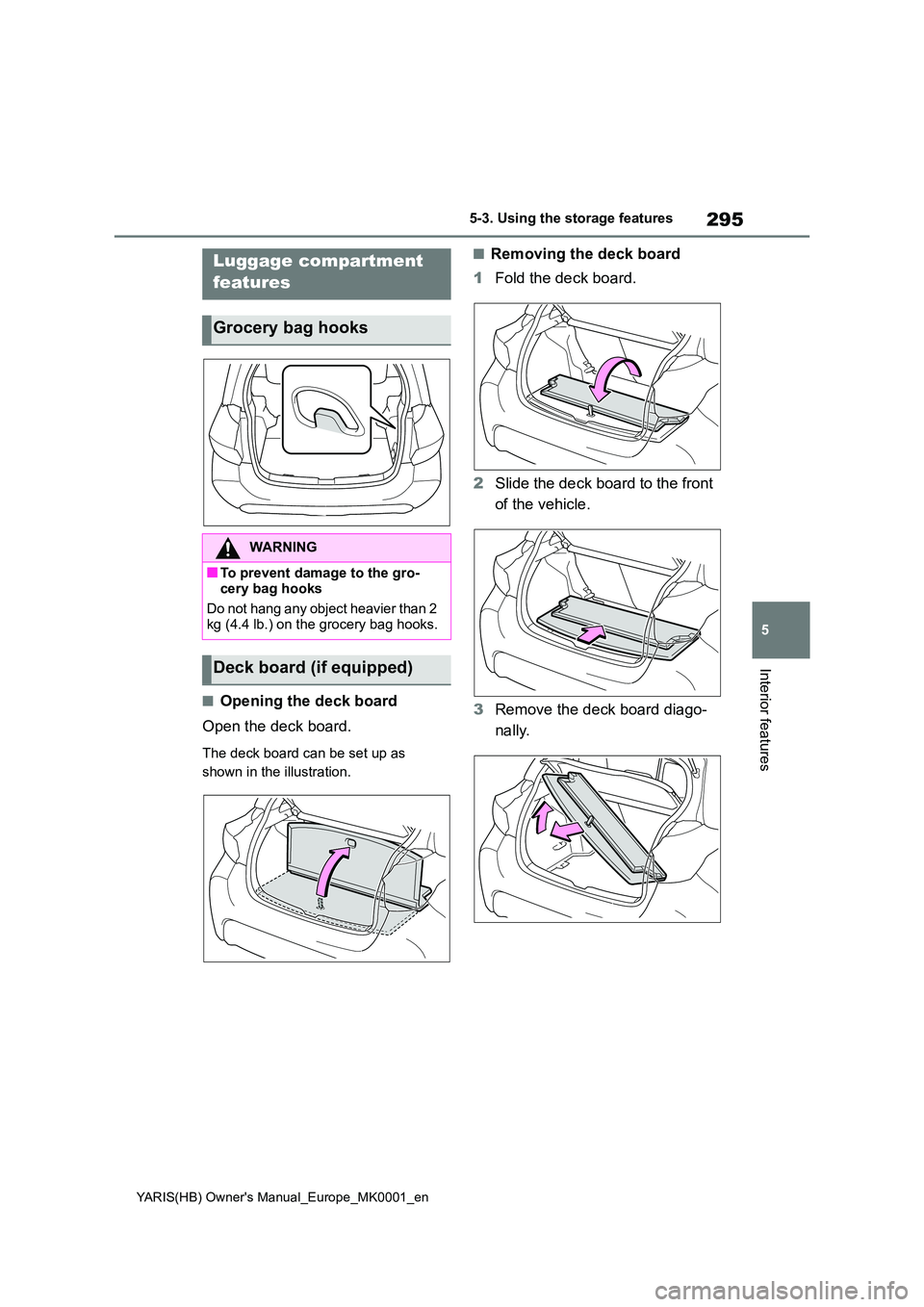 TOYOTA YARIS HATCHBACK 2021  Owners Manual 295
5
YARIS(HB) Owners Manual_Europe_MK0001_en
5-3. Using the storage features
Interior features
■Opening the deck board 
Open the deck board.
The deck board can be set up as  
shown in the illustr