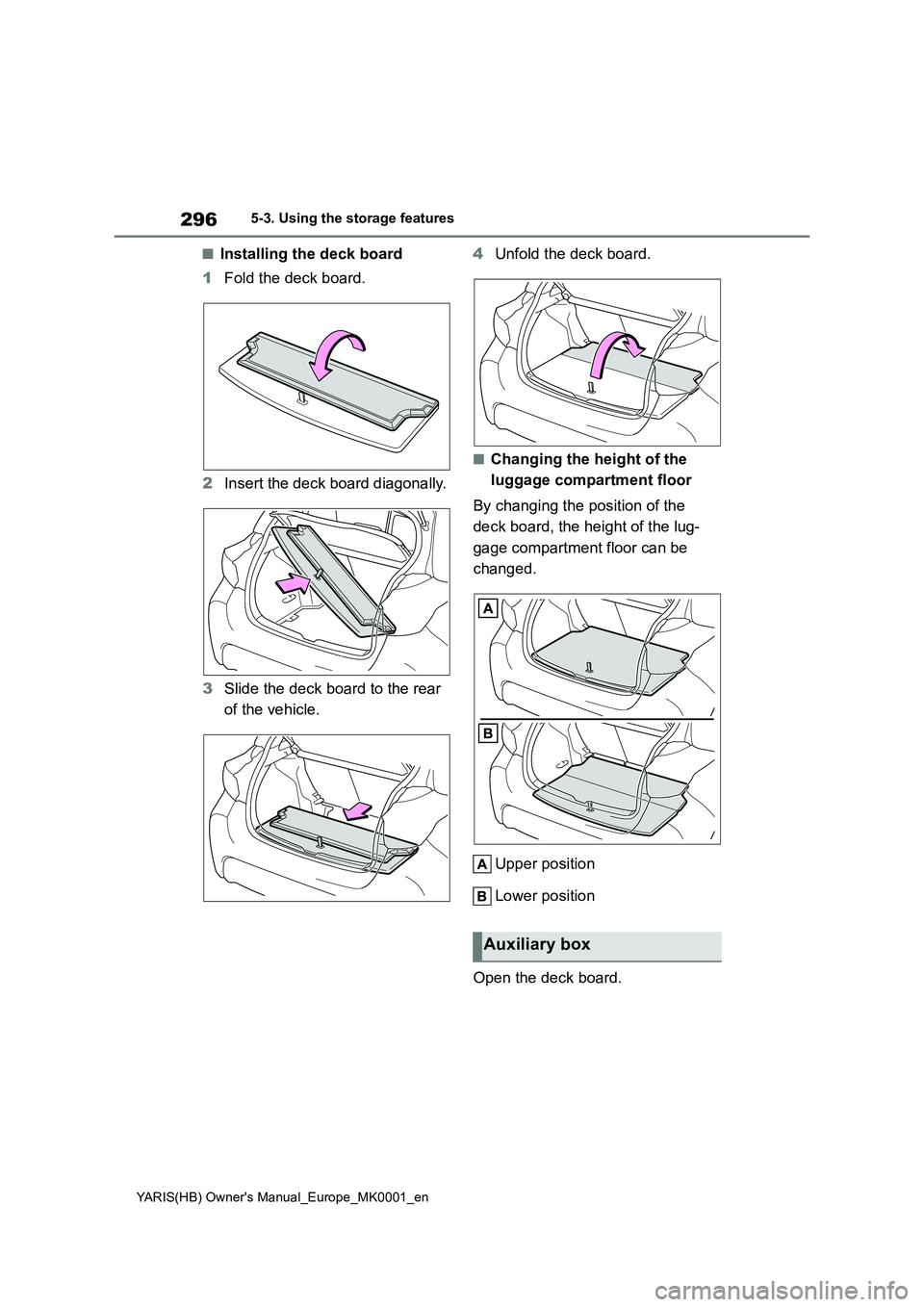 TOYOTA YARIS HATCHBACK 2021  Owners Manual 296
YARIS(HB) Owners Manual_Europe_MK0001_en
5-3. Using the storage features
■Installing the deck board
1Fold the deck board.
2Insert the deck board diagonally.
3Slide the deck board to the rear 
o