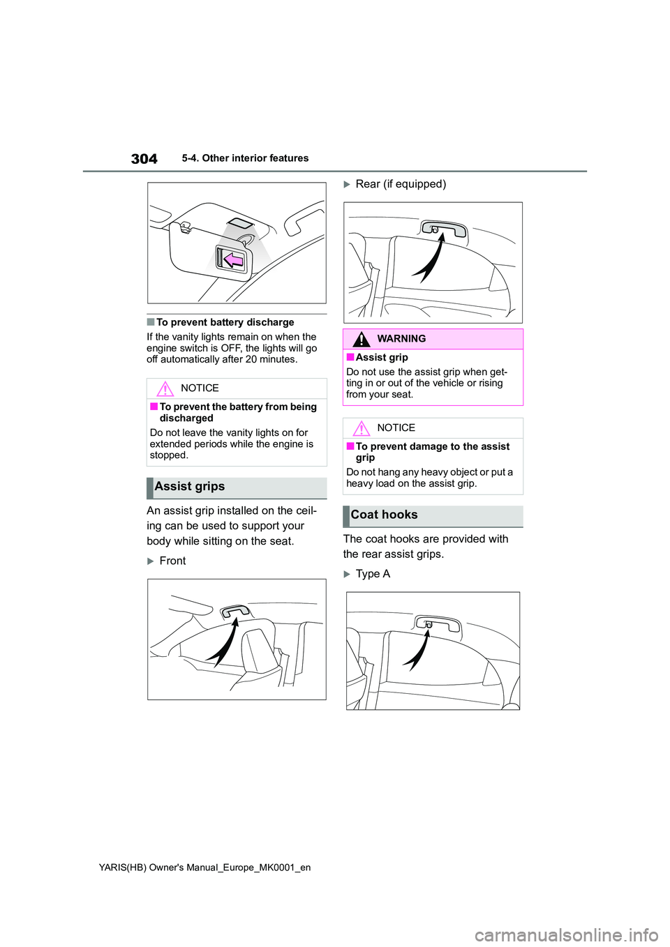 TOYOTA YARIS HATCHBACK 2021  Owners Manual 304
YARIS(HB) Owners Manual_Europe_MK0001_en
5-4. Other interior features
■To prevent battery discharge 
If the vanity lights remain on when the  
engine switch is OFF, the lights will go  off auto