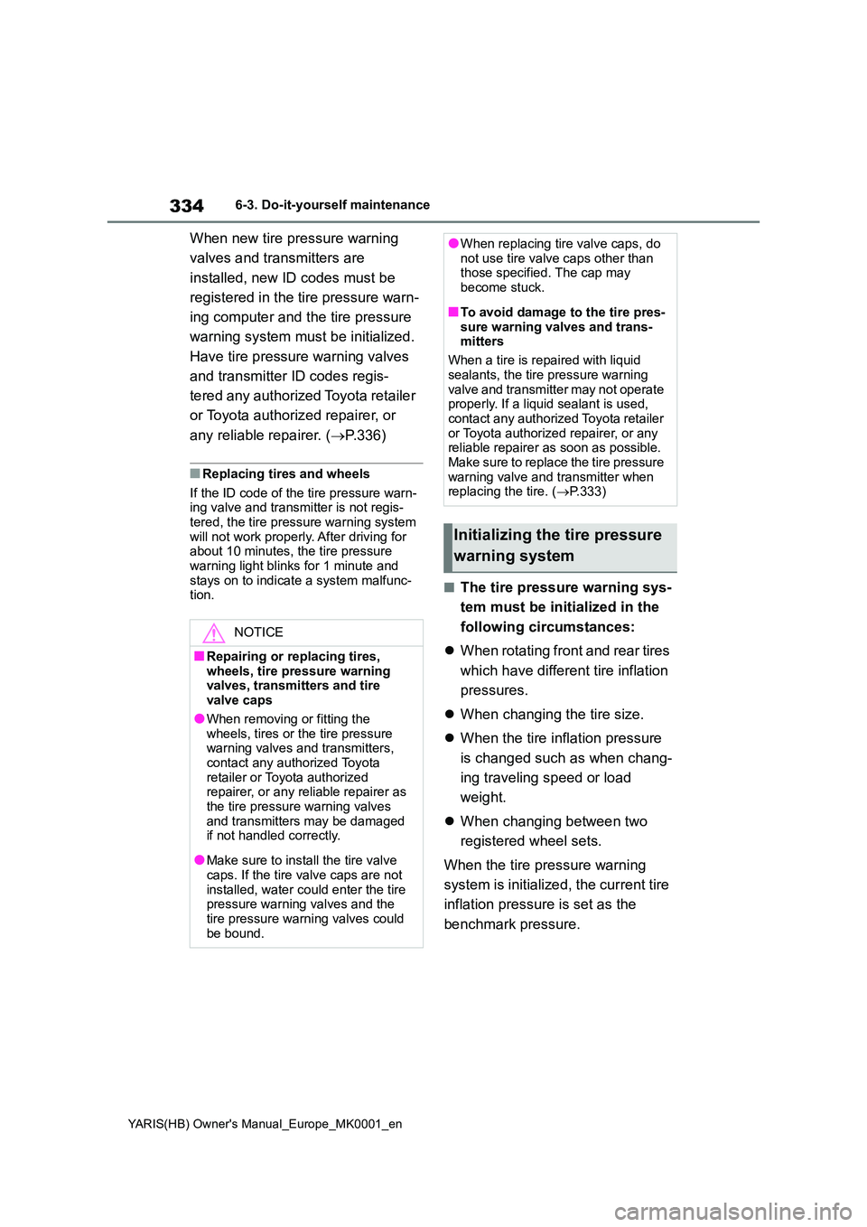 TOYOTA YARIS HATCHBACK 2021 Owners Manual 334
YARIS(HB) Owners Manual_Europe_MK0001_en
6-3. Do-it-yourself maintenance
When new tire pressure warning
valves and transmitters are
installed, new ID codes must be
registered in the tire pr TOYOTA YARIS HATCHBACK 2021 Owners Manual 334
YARIS(HB) Owners Manual_Europe_MK0001_en
6-3. Do-it-yourself maintenance
When new tire pressure warning
valves and transmitters are
installed, new ID codes must be
registered in the tire pr