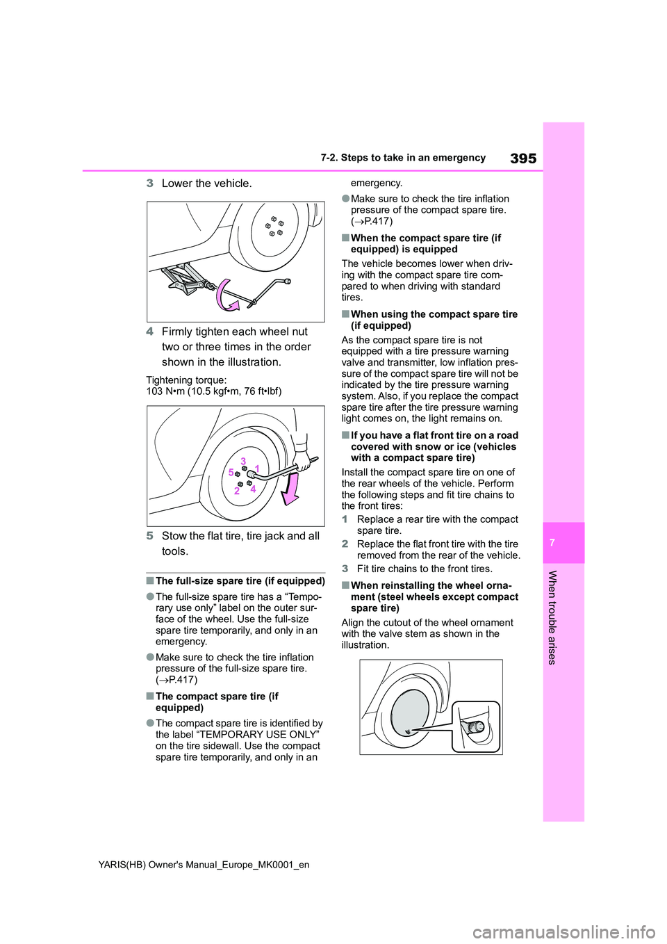 TOYOTA YARIS HATCHBACK 2021 Owners Manual 395
7
YARIS(HB) Owners Manual_Europe_MK0001_en
7-2. Steps to take in an emergency
When trouble arises
3Lower the vehicle.
4 Firmly tighten each wheel nut
two or three times in the order
shown in TOYOTA YARIS HATCHBACK 2021 Owners Manual 395
7
YARIS(HB) Owners Manual_Europe_MK0001_en
7-2. Steps to take in an emergency
When trouble arises
3Lower the vehicle.
4 Firmly tighten each wheel nut
two or three times in the order
shown in