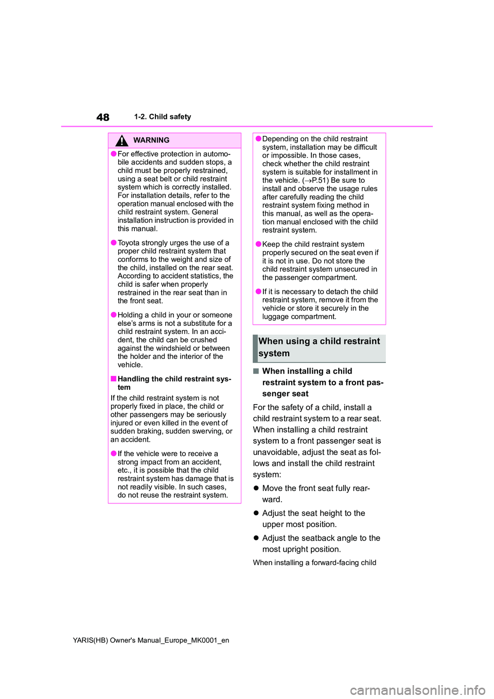 TOYOTA YARIS HATCHBACK 2021 Owners Manual 48
YARIS(HB) Owners Manual_Europe_MK0001_en
1-2. Child safety
■When installing a child
restraint system to a front pas-
senger seat
For the safety of a child, install a
child restraint system TOYOTA YARIS HATCHBACK 2021 Owners Manual 48
YARIS(HB) Owners Manual_Europe_MK0001_en
1-2. Child safety
■When installing a child
restraint system to a front pas-
senger seat
For the safety of a child, install a
child restraint system