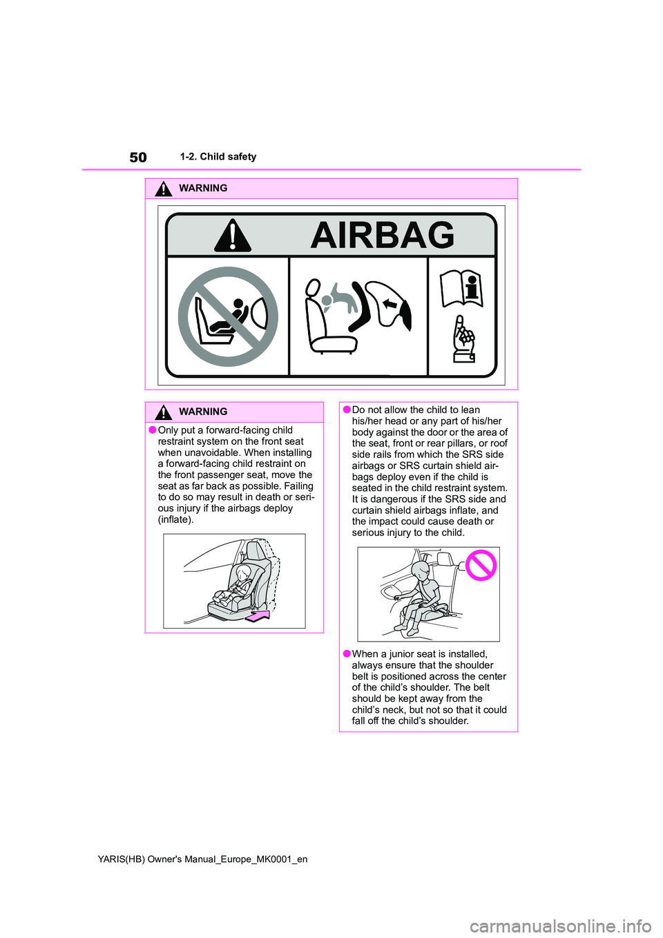 TOYOTA YARIS HATCHBACK 2021 Owners Manual 50
YARIS(HB) Owners Manual_Europe_MK0001_en
1-2. Child safety
WARNING
WARNING
●Only put a forward-facing child restraint system on the front seat
when unavoidable. When installing a forward-fac TOYOTA YARIS HATCHBACK 2021 Owners Manual 50
YARIS(HB) Owners Manual_Europe_MK0001_en
1-2. Child safety
WARNING
WARNING
●Only put a forward-facing child restraint system on the front seat
when unavoidable. When installing a forward-fac