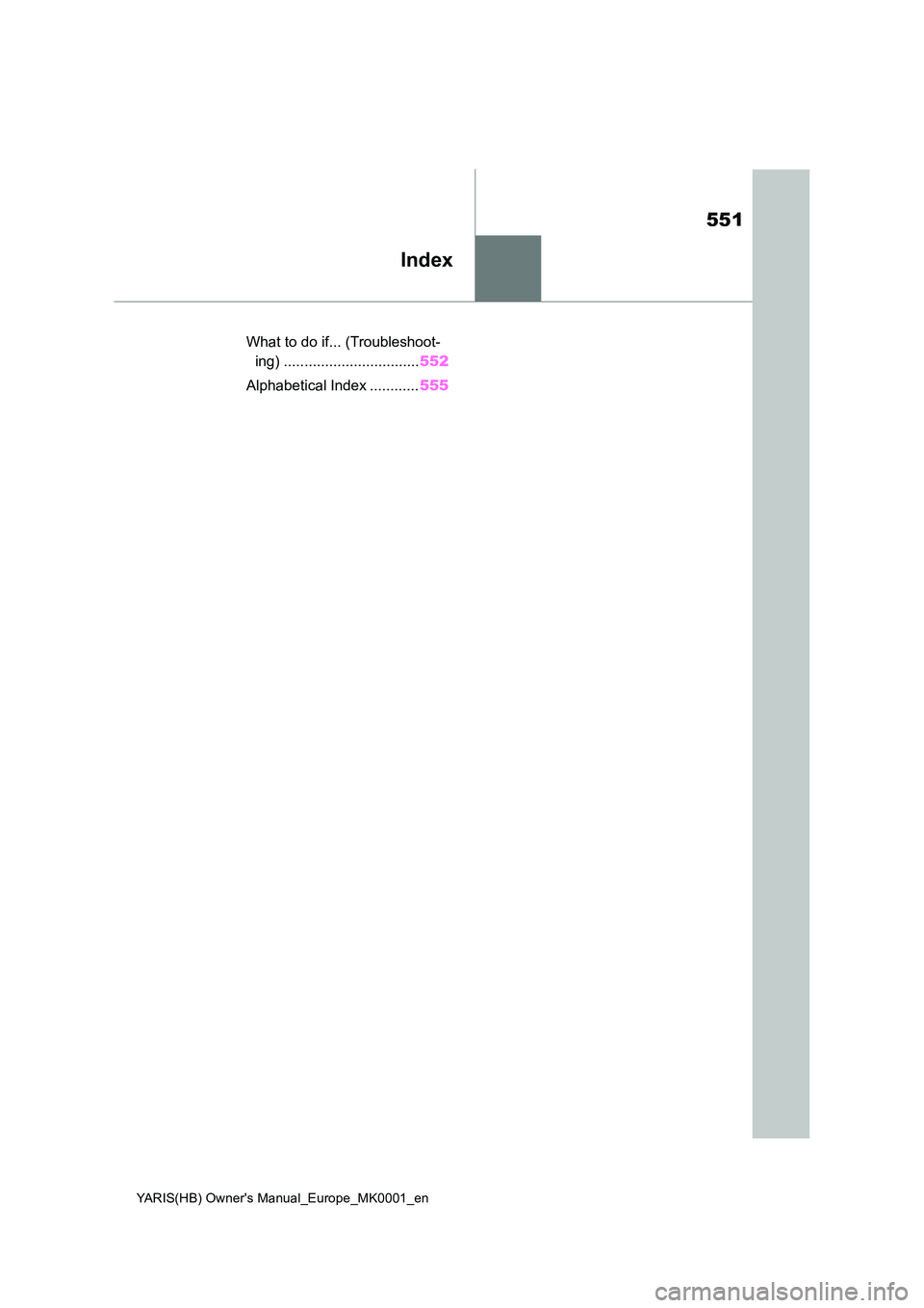 TOYOTA YARIS HATCHBACK 2021  Owners Manual 551
YARIS(HB) Owners Manual_Europe_MK0001_en
Index
What to do if... (Troubleshoot- 
ing) ................................. 552 
Alphabetical Index ............ 555 