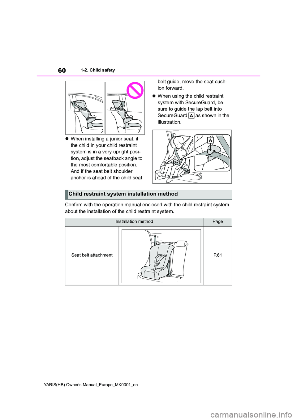 TOYOTA YARIS HATCHBACK 2021  Owners Manual 60
YARIS(HB) Owners Manual_Europe_MK0001_en
1-2. Child safety
�zWhen installing a junior seat, if  
the child in your child restraint 
system is in a very upright posi- 
tion, adjust the seatback ang