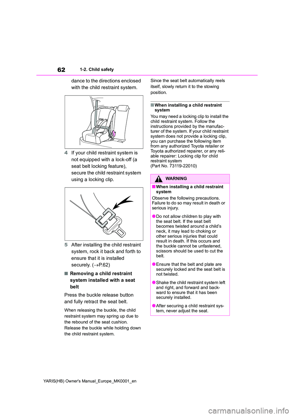 TOYOTA YARIS HATCHBACK 2021  Owners Manual 62
YARIS(HB) Owners Manual_Europe_MK0001_en
1-2. Child safety
dance to the directions enclosed  
with the child restraint system. 
4 If your child restraint system is  
not equipped with a lock-off (