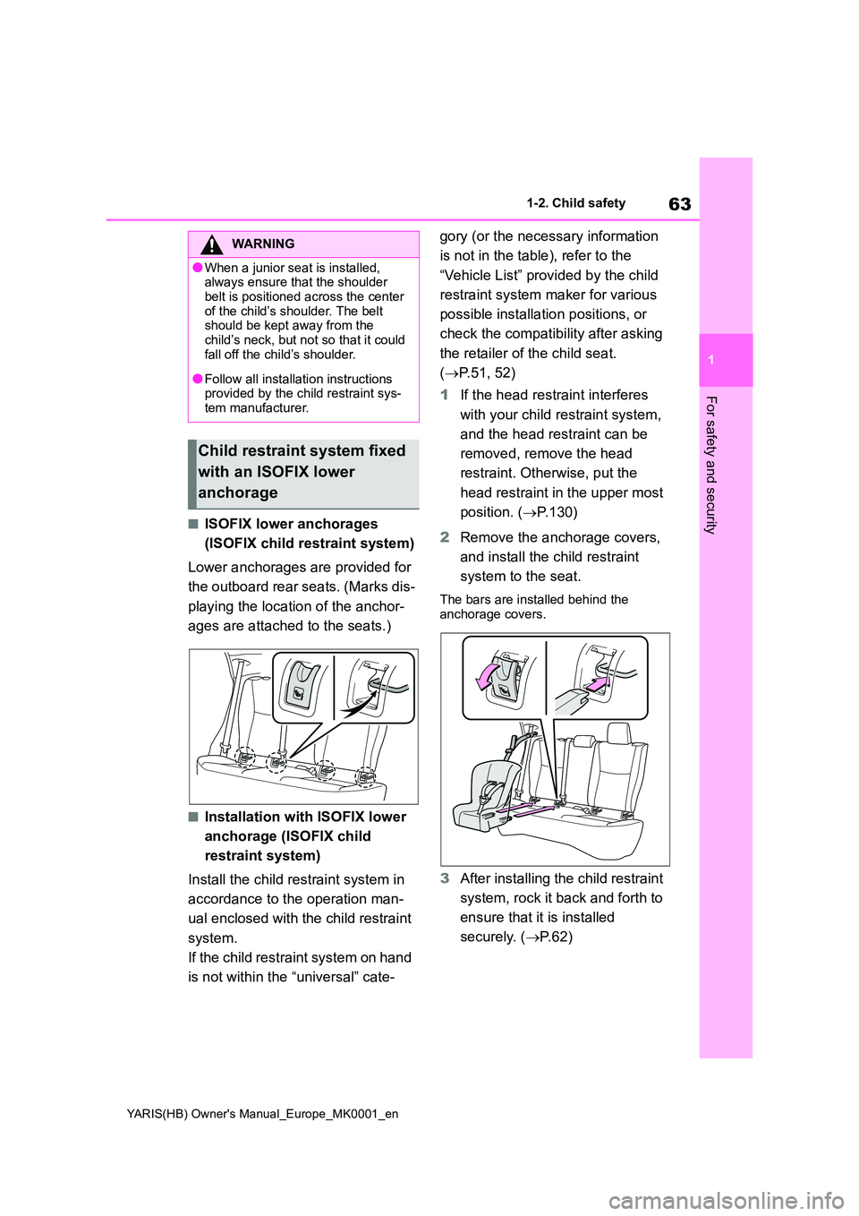 TOYOTA YARIS HATCHBACK 2021  Owners Manual 63
1
YARIS(HB) Owners Manual_Europe_MK0001_en
1-2. Child safety
For safety and security
■ISOFIX lower anchorages  
(ISOFIX child restraint system) 
Lower anchorages are provided for  
the outboard 