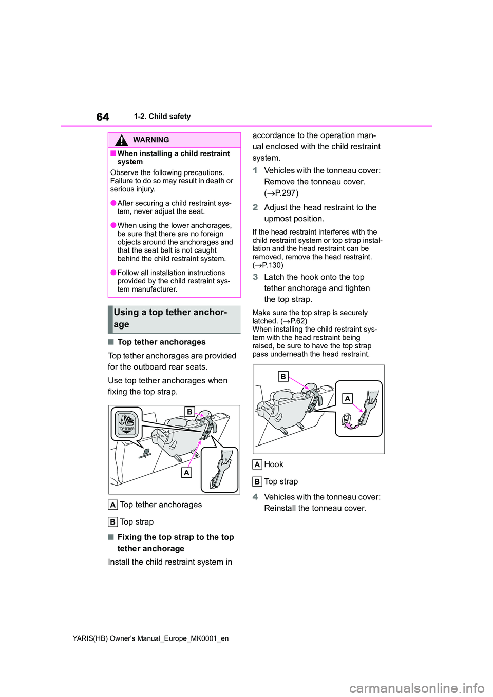 TOYOTA YARIS HATCHBACK 2021  Owners Manual 64
YARIS(HB) Owners Manual_Europe_MK0001_en
1-2. Child safety
■Top tether anchorages 
Top tether anchorages are provided  
for the outboard rear seats. 
Use top tether anchorages when  
fixing the 