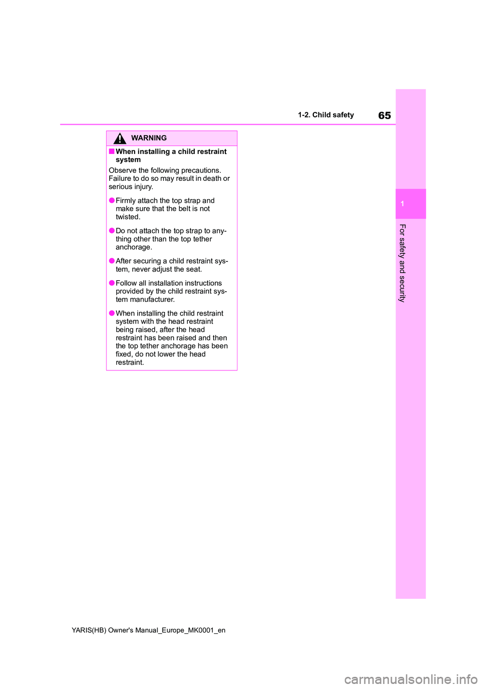 TOYOTA YARIS HATCHBACK 2021  Owners Manual 65
1
YARIS(HB) Owners Manual_Europe_MK0001_en
1-2. Child safety
For safety and security
WARNING
■When installing a child restraint  system 
Observe the following precautions. Failure to do so may r