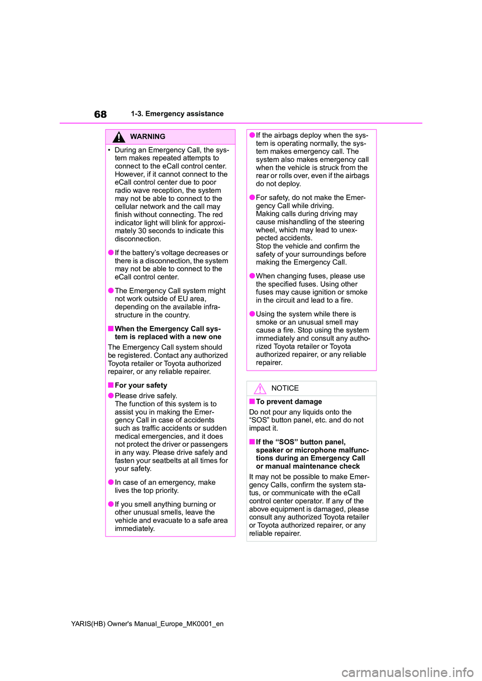 TOYOTA YARIS HATCHBACK 2021 Owners Manual 68
YARIS(HB) Owners Manual_Europe_MK0001_en
1-3. Emergency assistance
WARNING
• During an Emergency Call, the sys- tem makes repeated attempts to
connect to the eCall control center. However, if TOYOTA YARIS HATCHBACK 2021 Owners Manual 68
YARIS(HB) Owners Manual_Europe_MK0001_en
1-3. Emergency assistance
WARNING
• During an Emergency Call, the sys- tem makes repeated attempts to
connect to the eCall control center. However, if