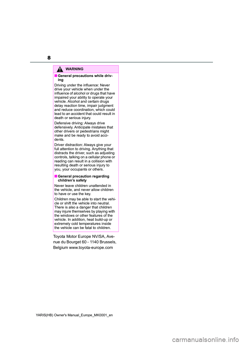 TOYOTA YARIS HATCHBACK 2021 Owners Manual 8
YARIS(HB) Owners Manual_Europe_MK0001_en
Toyota Motor Europe NV/SA, Ave-
nue du Bourget 60 - 1140 Brussels,
Belgium www.toyota-europe.com
WARNING
■General precautions while driv- ing
Driving TOYOTA YARIS HATCHBACK 2021 Owners Manual 8
YARIS(HB) Owners Manual_Europe_MK0001_en
Toyota Motor Europe NV/SA, Ave-
nue du Bourget 60 - 1140 Brussels,
Belgium www.toyota-europe.com
WARNING
■General precautions while driv- ing
Driving