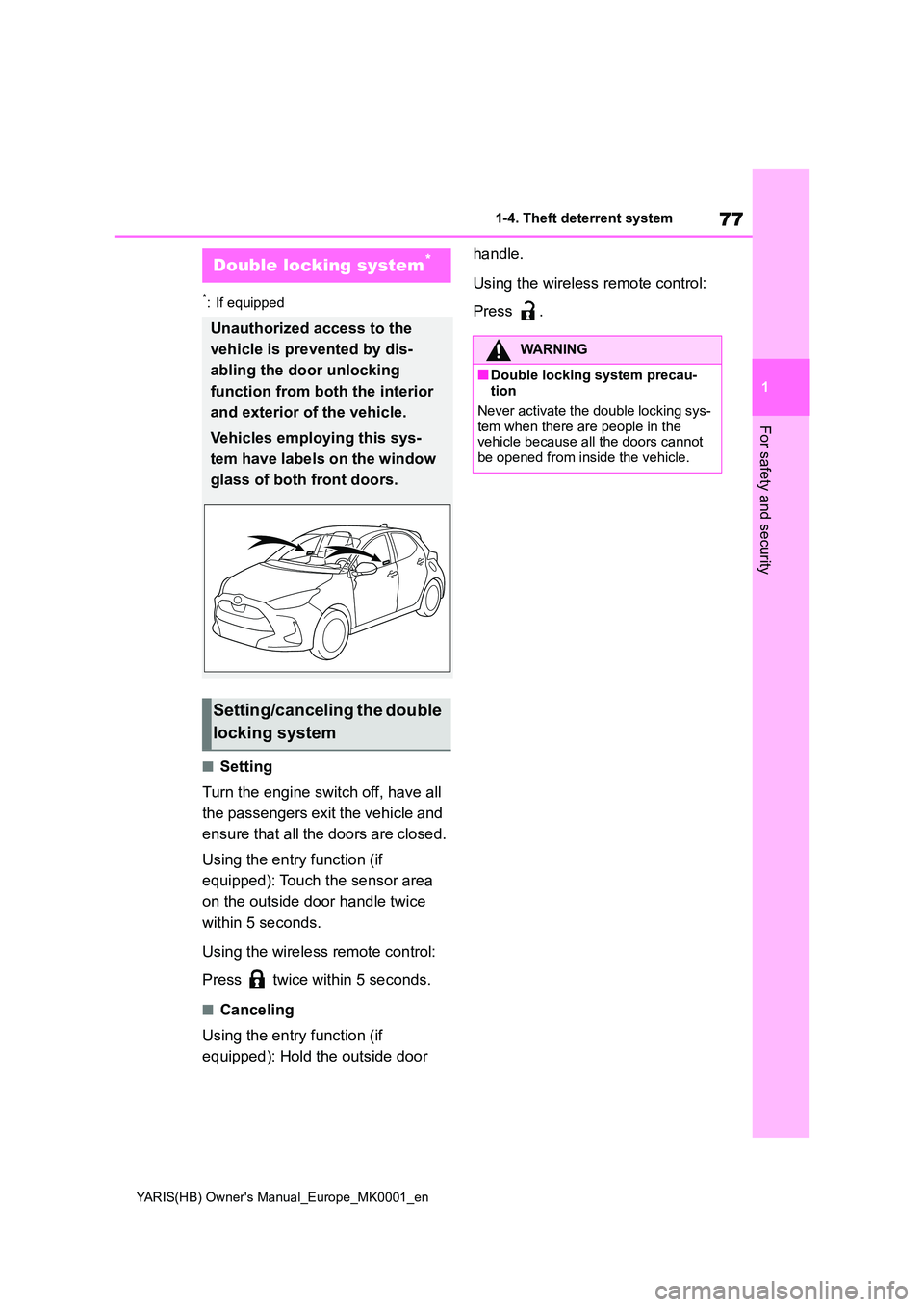 TOYOTA YARIS HATCHBACK 2021 Owners Manual 77
1
YARIS(HB) Owners Manual_Europe_MK0001_en
1-4. Theft deterrent system
For safety and security
*: If equipped
■Setting
Turn the engine switch off, have all
the passengers exit the vehicle and TOYOTA YARIS HATCHBACK 2021 Owners Manual 77
1
YARIS(HB) Owners Manual_Europe_MK0001_en
1-4. Theft deterrent system
For safety and security
*: If equipped
■Setting
Turn the engine switch off, have all
the passengers exit the vehicle and