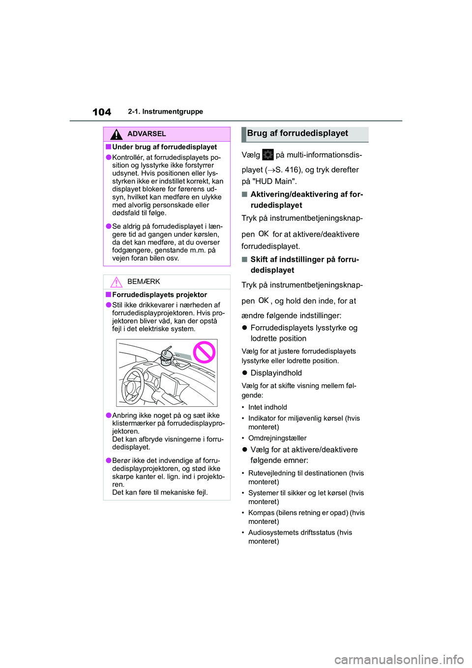 TOYOTA YARIS HATCHBACK 2021  Brugsanvisning (in Danish) 104
YARIS(HB) Owners Manual_Europe_MK0001_da
2-1. Instrumentgruppe
Vælg  på multi-informationsdis-
playet ( S. 416), og tryk derefter 
på "HUD Main".
nAktivering/deaktivering af for-
rudedispla