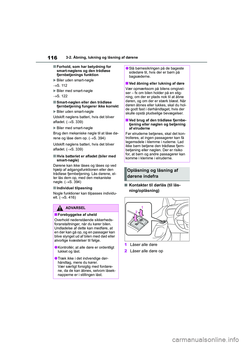 TOYOTA YARIS HATCHBACK 2021  Brugsanvisning (in Danish) 116
YARIS(HB) Owners Manual_Europe_MK0001_da
3-2. Åbning, lukning og låsning af dørene
nForhold, som har betydning for 
smart-nøglens og den trådløse 
fjernbetjenings funktion
Biler uden sma