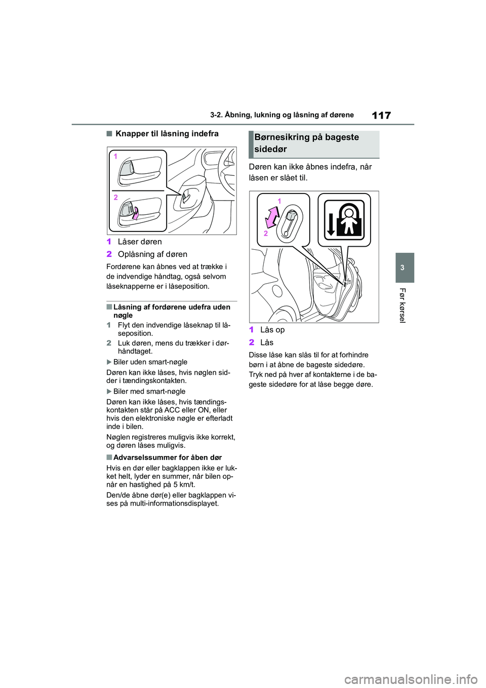 TOYOTA YARIS HATCHBACK 2021  Brugsanvisning (in Danish) 117
3
YARIS(HB) Owners Manual_Europe_MK0001_da
3-2. Åbning, lukning og låsning af dørene
Før kørsel
nKnapper til låsning indefra
1 Låser døren
2 Oplåsning af døren
Fordørene kan åbnes ved