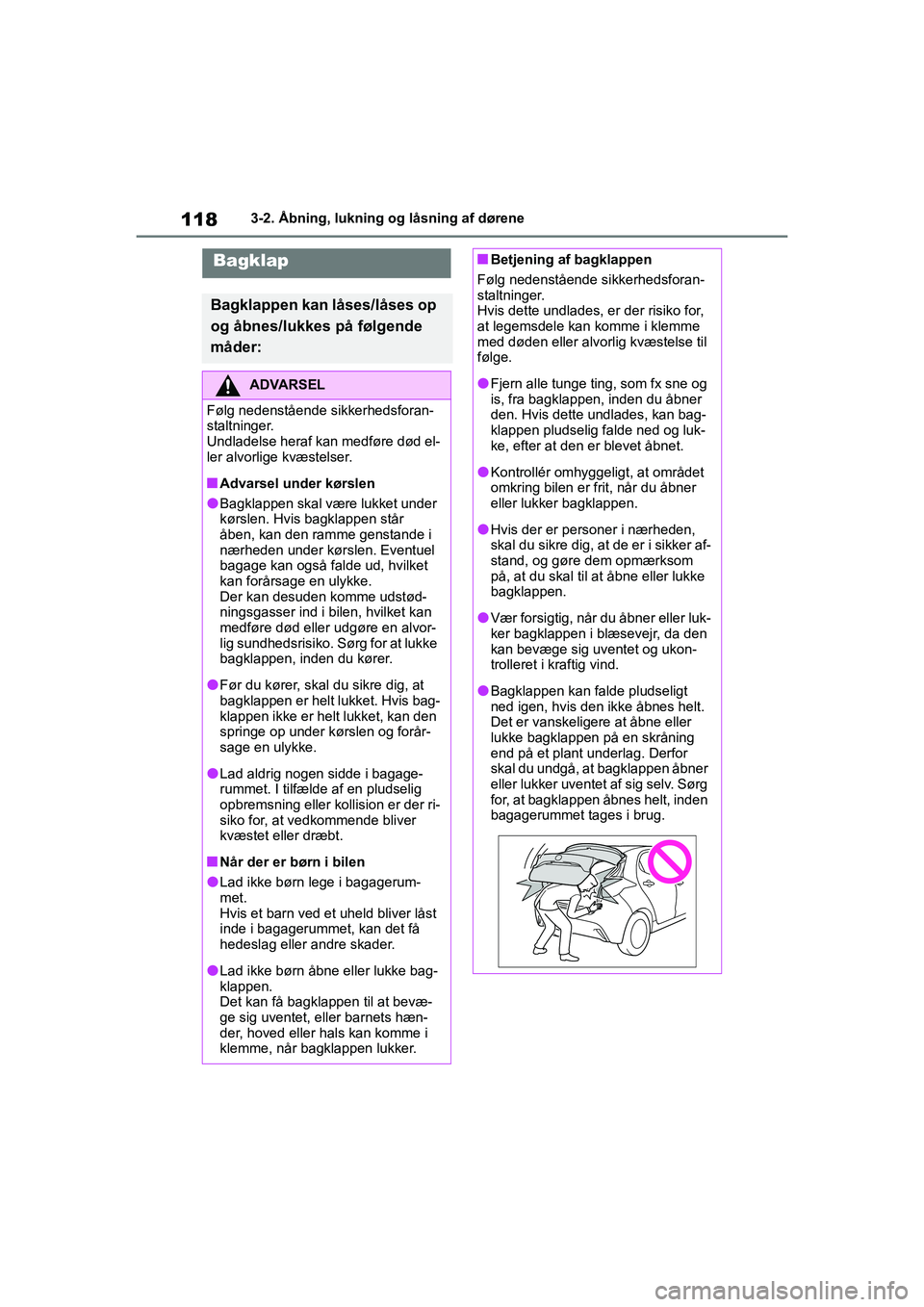 TOYOTA YARIS HATCHBACK 2021  Brugsanvisning (in Danish) 118
YARIS(HB) Owners Manual_Europe_MK0001_da
3-2. Åbning, lukning og låsning af dørene
Bagklap
Bagklappen kan låses/låses op 
og åbnes/lukkes på følgende 
måder:
ADVARSEL
Følg nedenstående