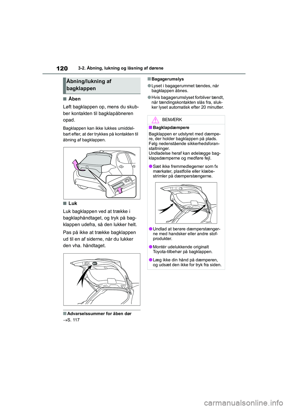 TOYOTA YARIS HATCHBACK 2021  Brugsanvisning (in Danish) 120
YARIS(HB) Owners Manual_Europe_MK0001_da
3-2. Åbning, lukning og låsning af dørene
nÅben
Løft bagklappen op, mens du skub-
ber kontakten til bagklapåbneren 
opad.
Bagklappen kan ik ke lukke