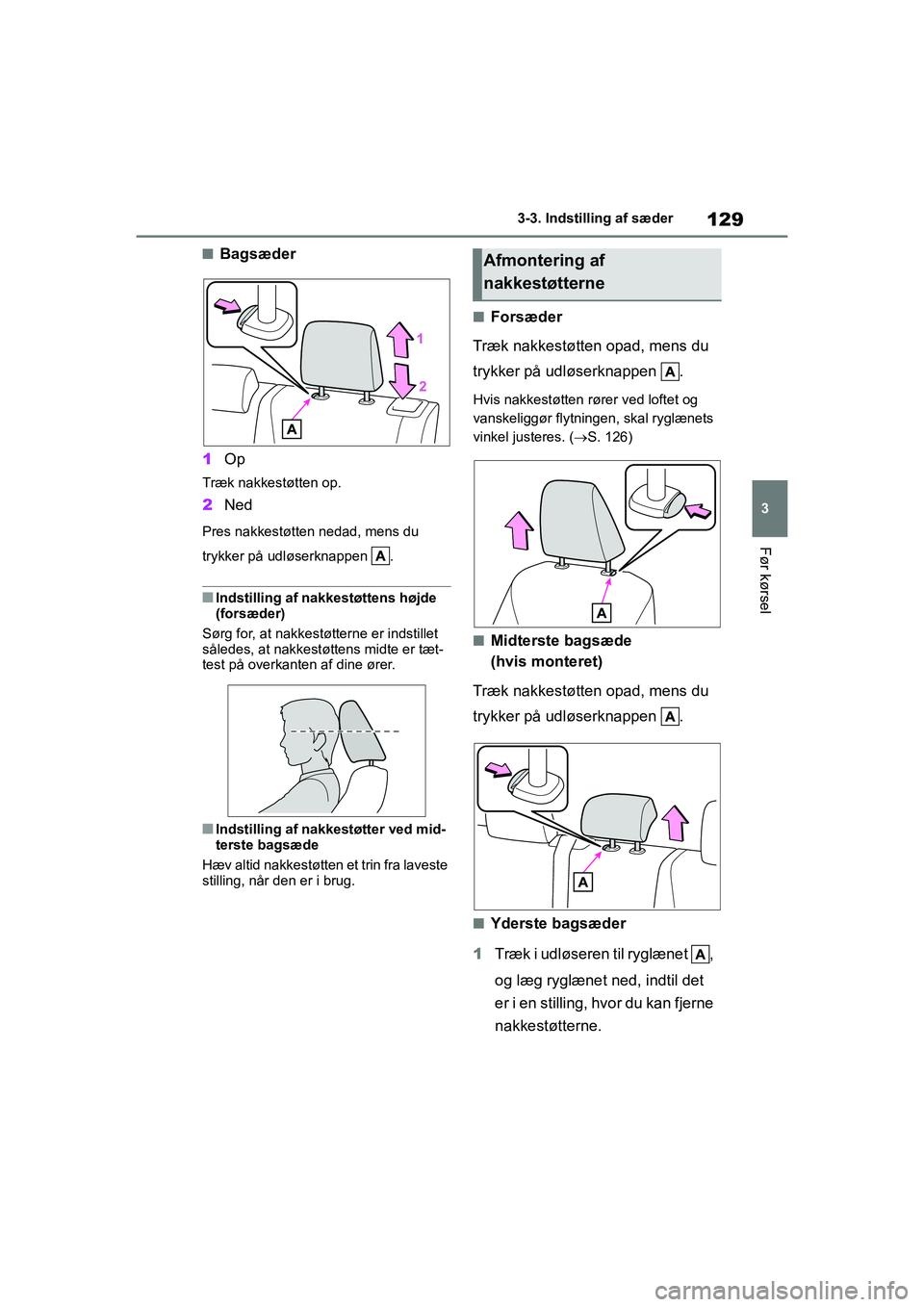 TOYOTA YARIS HATCHBACK 2021  Brugsanvisning (in Danish) 129
3
YARIS(HB) Owners Manual_Europe_MK0001_da
3-3. Indstilling af sæder
Før kørsel
nBagsæder
1 Op
Træk nakkestøtten op.
2Ned
Pres nakkestøtten nedad, mens du 
trykker på udløserknappen  .
n