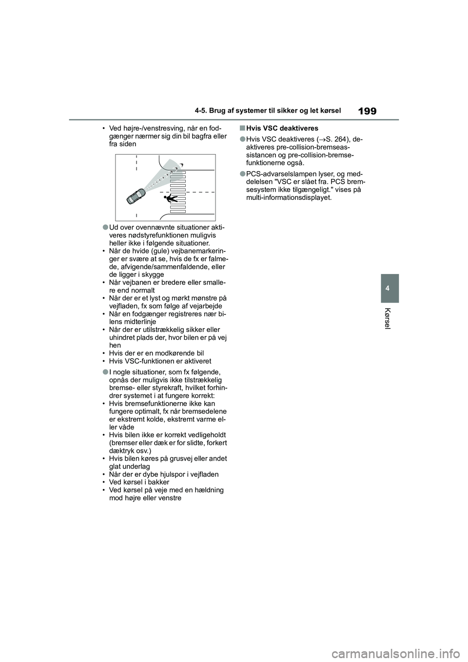 TOYOTA YARIS HATCHBACK 2021  Brugsanvisning (in Danish) 199
4
YARIS(HB) Owners Manual_Europe_MK0001_da
4-5. Brug af systemer til sikker og let kørsel
Kørsel
• Ved højre-/venstresving, når en fod-gænger nærmer sig din bil bagfra eller 
fra siden
lU
