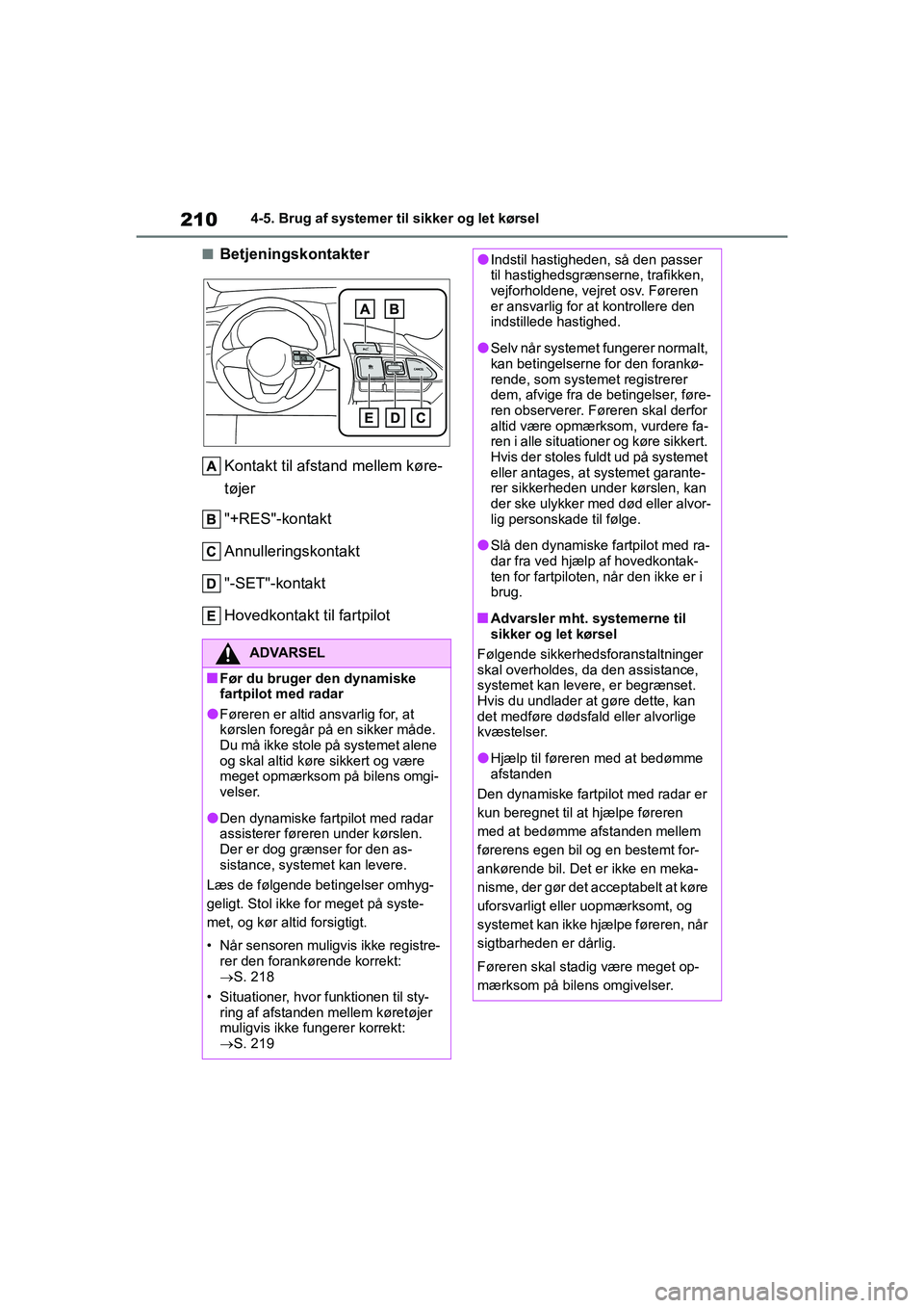 TOYOTA YARIS HATCHBACK 2021  Brugsanvisning (in Danish) 210
YARIS(HB) Owners Manual_Europe_MK0001_da
4-5. Brug af systemer til sikker og let kørsel
nBetjeningskontakterKontakt til afstand mellem køre-
tøjer
"+RES"-kontakt
Annulleringskontakt
"-SET"-kon
