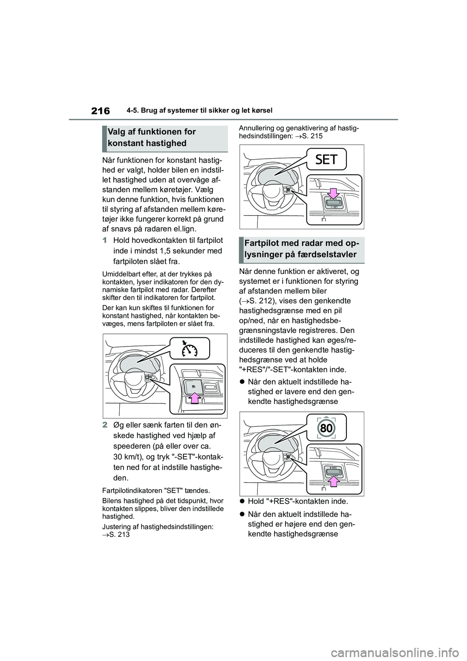 TOYOTA YARIS HATCHBACK 2021  Brugsanvisning (in Danish) 216
YARIS(HB) Owners Manual_Europe_MK0001_da
4-5. Brug af systemer til sikker og let kørsel
Når funktionen for konstant hastig-
hed er valgt, holder bilen en indstil-
let hastighed uden at overvåg