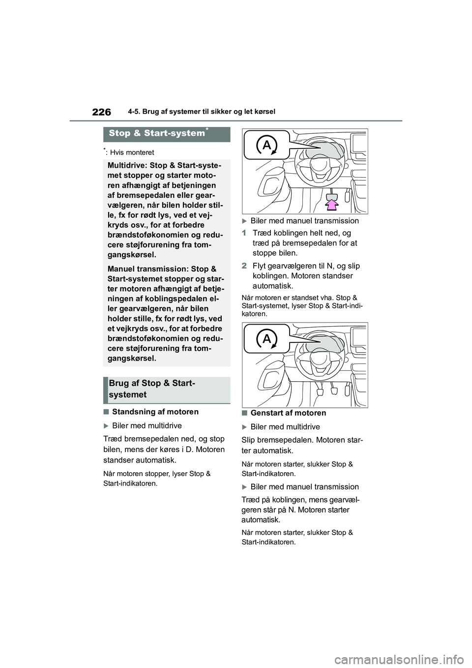 TOYOTA YARIS HATCHBACK 2021  Brugsanvisning (in Danish) 226
YARIS(HB) Owners Manual_Europe_MK0001_da
4-5. Brug af systemer til sikker og let kørsel
*: Hvis monteret
nStandsning af motoren
Biler med multidrive
Træd bremsepedalen ned, og stop 
bilen, m