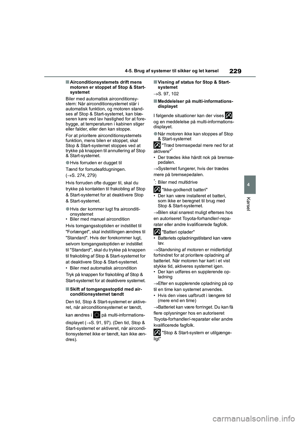 TOYOTA YARIS HATCHBACK 2021  Brugsanvisning (in Danish) 229
4
YARIS(HB) Owners Manual_Europe_MK0001_da
4-5. Brug af systemer til sikker og let kørsel
Kørsel
nAirconditionsystemets drift mens 
motoren er stoppet af Stop & Start-
systemet
Biler med automa