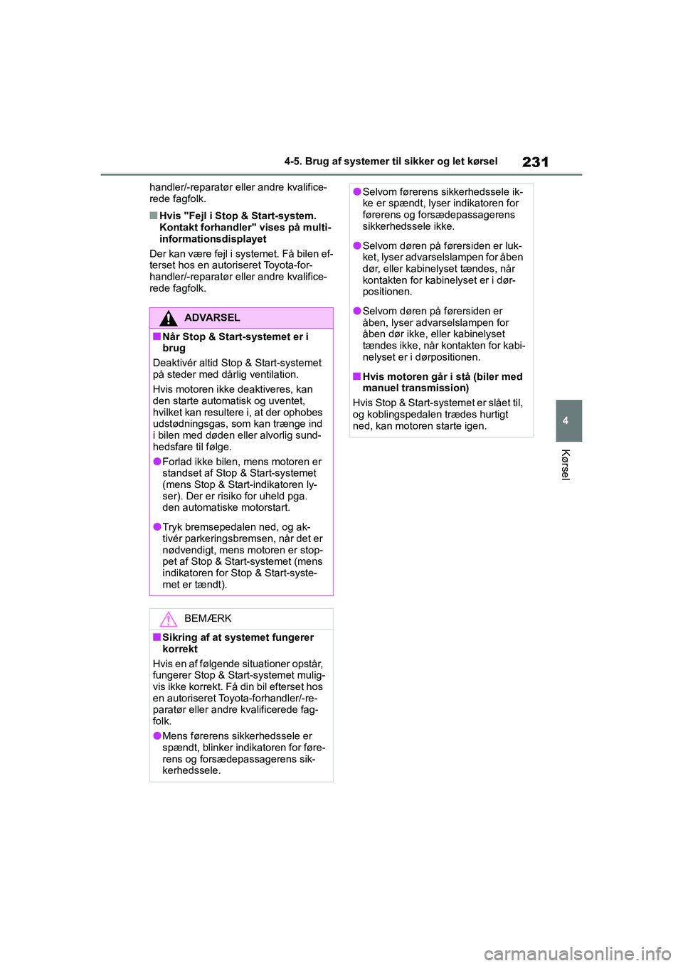 TOYOTA YARIS HATCHBACK 2021  Brugsanvisning (in Danish) 231
4
YARIS(HB) Owners Manual_Europe_MK0001_da
4-5. Brug af systemer til sikker og let kørsel
Kørsel
handler/-reparatør eller andre kvalifice-
rede fagfolk.
nHvis "Fejl i Stop & Start-system. 
Kon