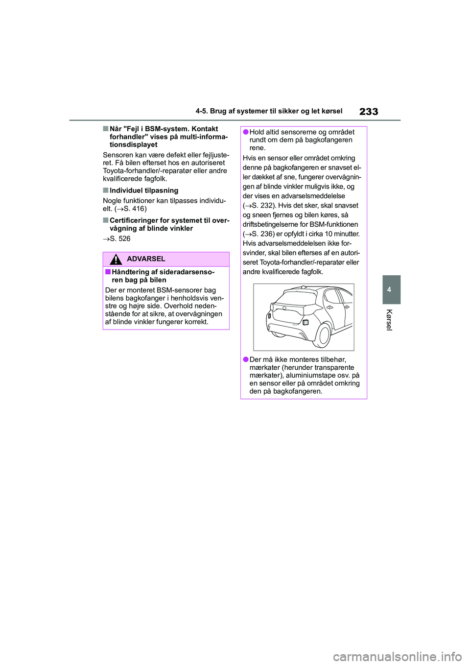 TOYOTA YARIS HATCHBACK 2021  Brugsanvisning (in Danish) 233
4
YARIS(HB) Owners Manual_Europe_MK0001_da
4-5. Brug af systemer til sikker og let kørsel
Kørsel
nNår "Fejl i BSM-system. Kontakt 
forhandler" vises på multi-informa-
tionsdisplayet
Sensoren 