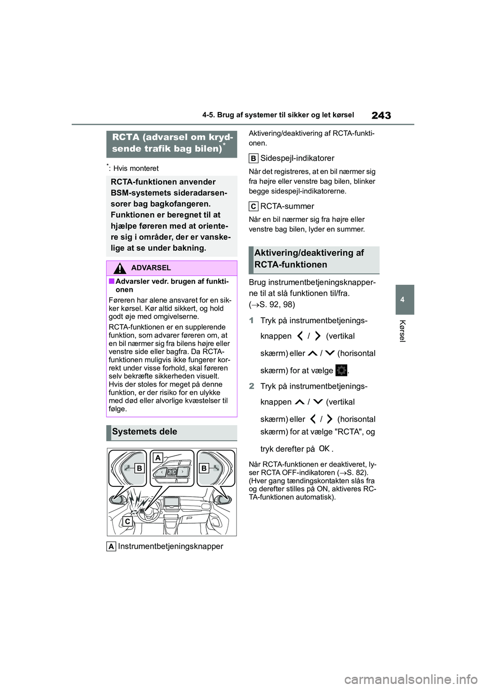 TOYOTA YARIS HATCHBACK 2021  Brugsanvisning (in Danish) 243
4
YARIS(HB) Owners Manual_Europe_MK0001_da
4-5. Brug af systemer til sikker og let kørsel
Kørsel
*: Hvis monteret
Instrumentbetjeningsknapper
Aktivering/deaktivering af RCTA-funkti-
onen.
Sides