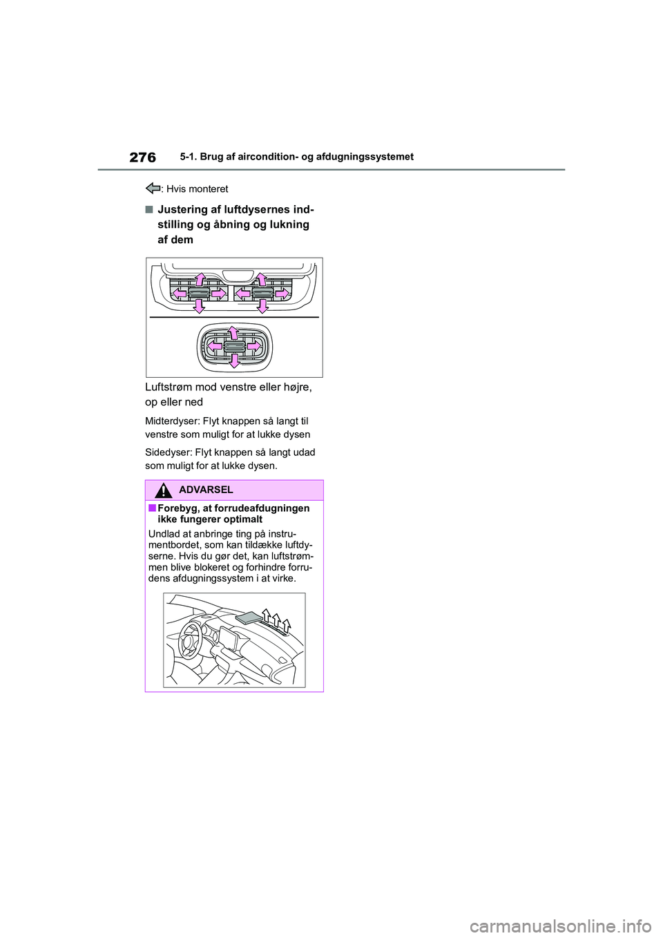 TOYOTA YARIS HATCHBACK 2021  Brugsanvisning (in Danish) 276
YARIS(HB) Owners Manual_Europe_MK0001_da
5-1. Brug af aircondition- og afdugningssystemet
: Hvis monteret
nJustering af luftdysernes ind-
stilling og åbning og lukning 
af dem
Luftstrøm mod ven