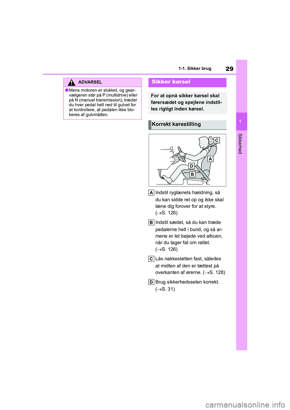 TOYOTA YARIS HATCHBACK 2021  Brugsanvisning (in Danish) 29
1
YARIS(HB) Owners Manual_Europe_MK0001_da
1-1. Sikker brug
Sikkerhed
Indstil ryglænets hældning, så 
du kan sidde ret op og ikke skal 
læne dig forover for at styre. 
( S. 126)
Indstil sæ