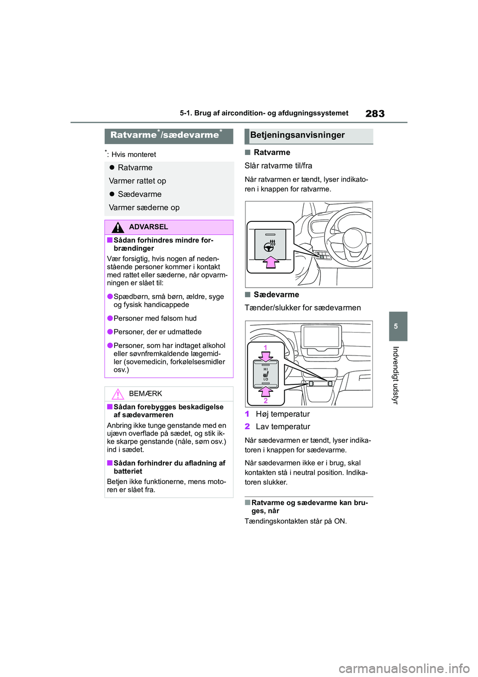 TOYOTA YARIS HATCHBACK 2021 Brugsanvisning (in Danish) 283
5
YARIS(HB) Owners Manual_Europe_MK0001_da
5-1. Brug af aircondition- og afdugningssystemet
Indvendigt udstyr
*: Hvis monteretnRatvarme
Slår ratvarme til/fra
Når ratvarmen er tændt, lyser indi TOYOTA YARIS HATCHBACK 2021 Brugsanvisning (in Danish) 283
5
YARIS(HB) Owners Manual_Europe_MK0001_da
5-1. Brug af aircondition- og afdugningssystemet
Indvendigt udstyr
*: Hvis monteretnRatvarme
Slår ratvarme til/fra
Når ratvarmen er tændt, lyser indi