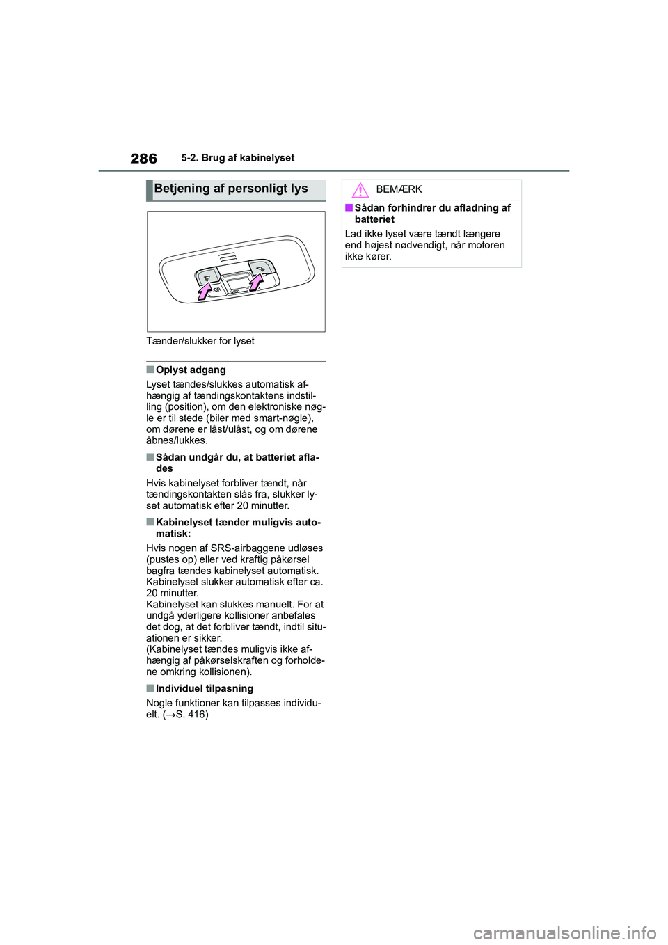 TOYOTA YARIS HATCHBACK 2021 Brugsanvisning (in Danish) 286
YARIS(HB) Owners Manual_Europe_MK0001_da
5-2. Brug af kabinelyset
Tænder/slukker for lyset
nOplyst adgang
Lyset tændes/slukkes automatisk af-
hængig af tændingskontaktens indstil-
ling (posit TOYOTA YARIS HATCHBACK 2021 Brugsanvisning (in Danish) 286
YARIS(HB) Owners Manual_Europe_MK0001_da
5-2. Brug af kabinelyset
Tænder/slukker for lyset
nOplyst adgang
Lyset tændes/slukkes automatisk af-
hængig af tændingskontaktens indstil-
ling (posit