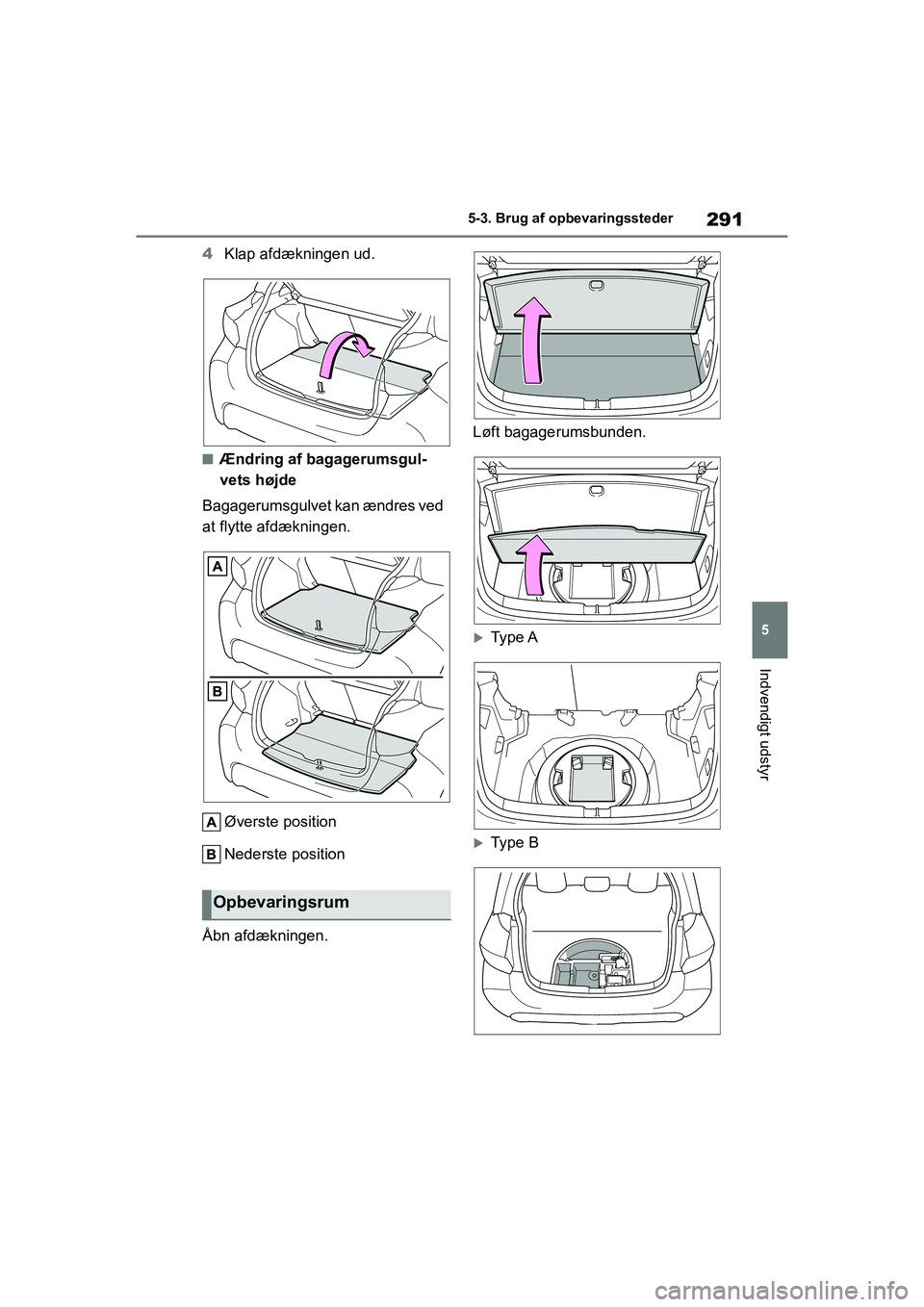 TOYOTA YARIS HATCHBACK 2021  Brugsanvisning (in Danish) 291
5
YARIS(HB) Owners Manual_Europe_MK0001_da
5-3. Brug af opbevaringssteder
Indvendigt udstyr
4Klap afdækningen ud.
nÆndring af bagagerumsgul-
vets højde
Bagagerumsgulvet kan ændres ved 
at fly