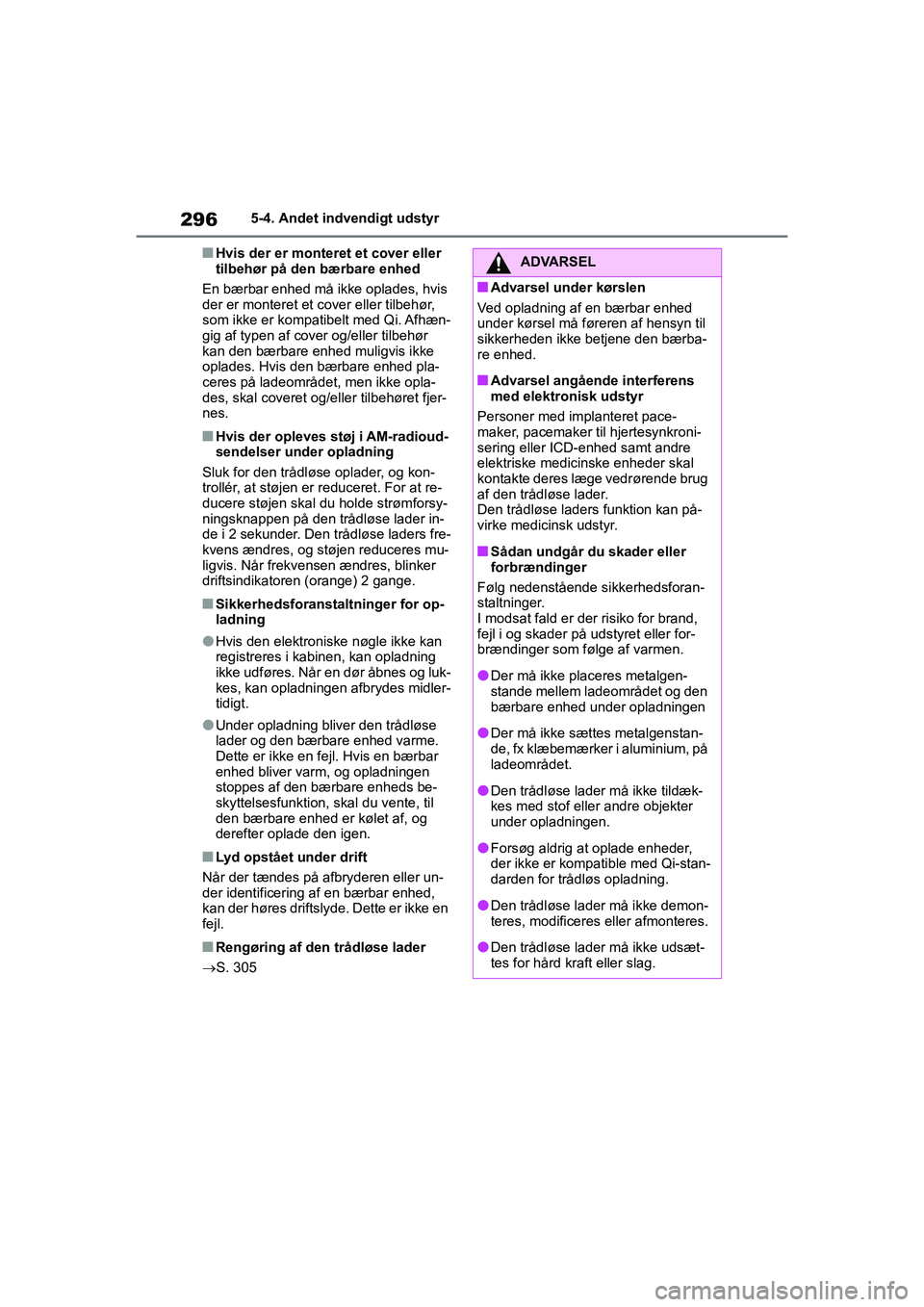 TOYOTA YARIS HATCHBACK 2021  Brugsanvisning (in Danish) 296
YARIS(HB) Owners Manual_Europe_MK0001_da
5-4. Andet indvendigt udstyr
nHvis der er monteret et cover eller 
tilbehør på den bærbare enhed
En bærbar enhed må ikke oplades, hvis 
der er monter