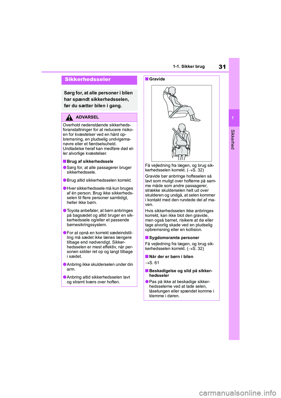 TOYOTA YARIS HATCHBACK 2021  Brugsanvisning (in Danish) 31
1
YARIS(HB) Owners Manual_Europe_MK0001_da
1-1. Sikker brug
Sikkerhed
Sikkerhedsseler
Sørg for, at alle personer i bilen 
har spændt sikkerhedsselen, 
før du sætter bilen i gang.
ADVARSEL
Over