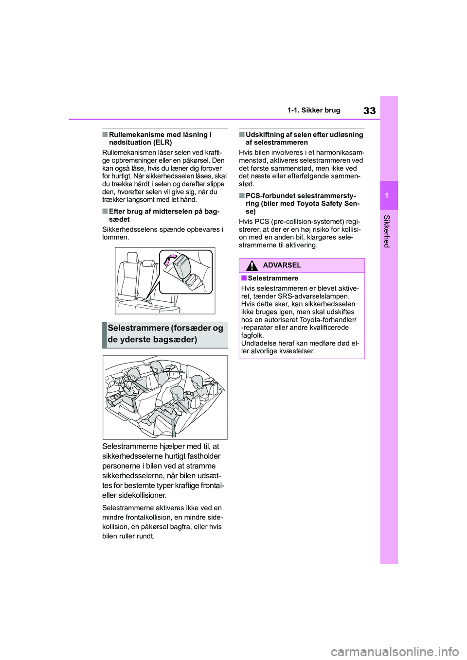 TOYOTA YARIS HATCHBACK 2021  Brugsanvisning (in Danish) 33
1
YARIS(HB) Owners Manual_Europe_MK0001_da
1-1. Sikker brug
Sikkerhed
nRullemekanisme med låsning i 
nødsituation (ELR)
Rullemekanismen låser selen ved krafti-
ge opbremsninger eller en påkør
