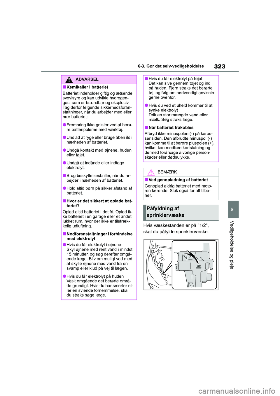 TOYOTA YARIS HATCHBACK 2021  Brugsanvisning (in Danish) 323
6
YARIS(HB) Owners Manual_Europe_MK0001_da
6-3. Gør det selv-vedligeholdelse
Vedligeholdelse og pleje
Hvis væskestanden er på "1/2", 
skal du påfylde sprinklervæske.
ADVARSEL
nKemikalier i b