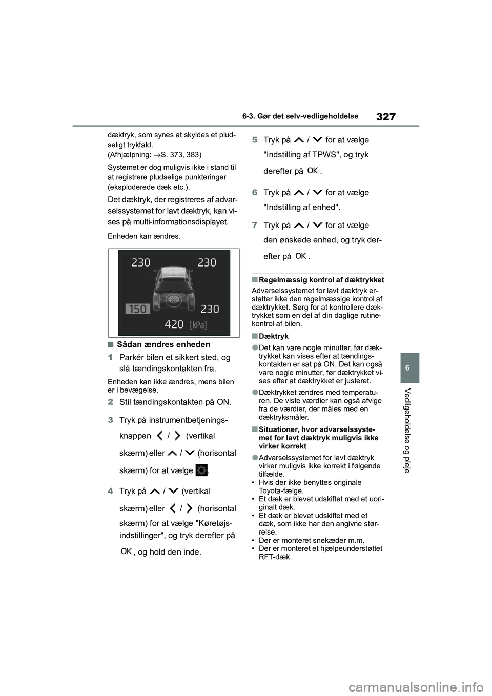 TOYOTA YARIS HATCHBACK 2021  Brugsanvisning (in Danish) 327
6
YARIS(HB) Owners Manual_Europe_MK0001_da
6-3. Gør det selv-vedligeholdelse
Vedligeholdelse og pleje
dæktryk, som synes at skyldes et plud-
seligt trykfald. 
(Afhjælpning: S. 373, 383)
Sys