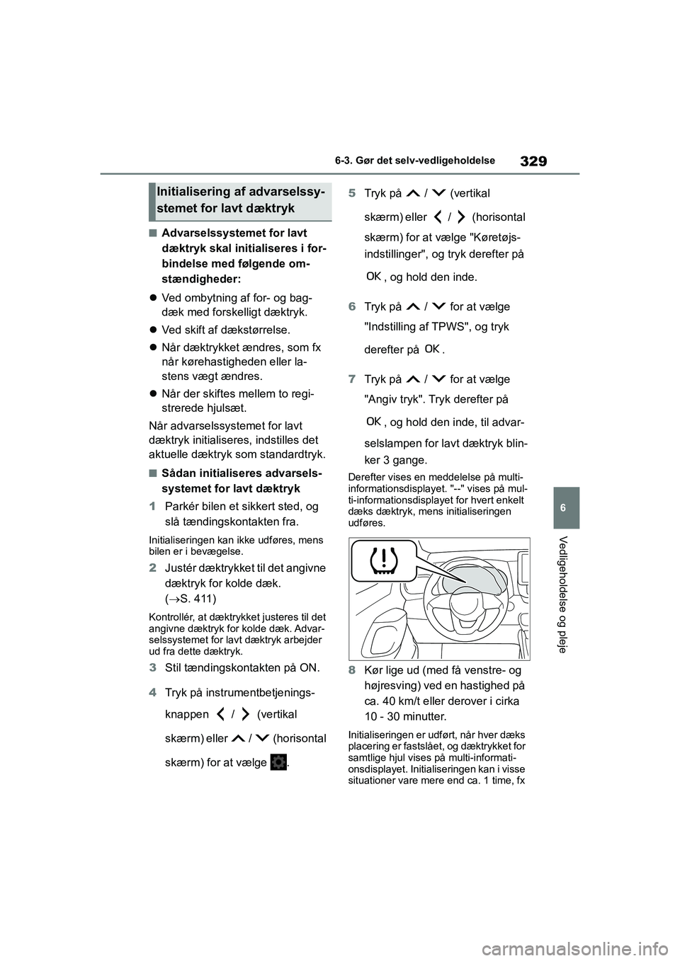 TOYOTA YARIS HATCHBACK 2021  Brugsanvisning (in Danish) 329
6
YARIS(HB) Owners Manual_Europe_MK0001_da
6-3. Gør det selv-vedligeholdelse
Vedligeholdelse og pleje
nAdvarselssystemet for lavt 
dæktryk skal initialiseres i for-
bindelse med følgende om-
s