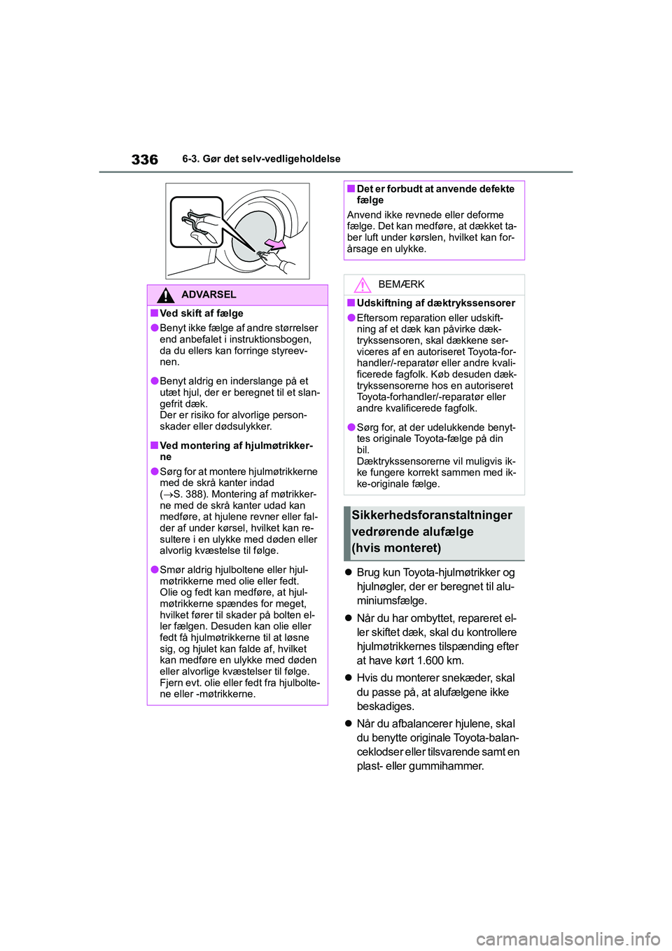 TOYOTA YARIS HATCHBACK 2021  Brugsanvisning (in Danish) 336
YARIS(HB) Owners Manual_Europe_MK0001_da
6-3. Gør det selv-vedligeholdelse
Brug kun Toyota-hjulmøtrikker og 
hjulnøgler, der er beregnet til alu-
miniumsfælge.
 Når du har ombyttet, re
