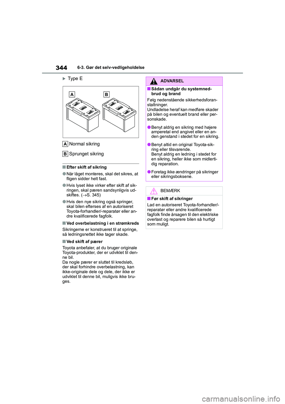 TOYOTA YARIS HATCHBACK 2021  Brugsanvisning (in Danish) 344
YARIS(HB) Owners Manual_Europe_MK0001_da
6-3. Gør det selv-vedligeholdelse
Type ENormal sikring
Sprunget sikring
nEfter skift af sikring
lNår låget monteres, skal det sikres, at 
fligen sid