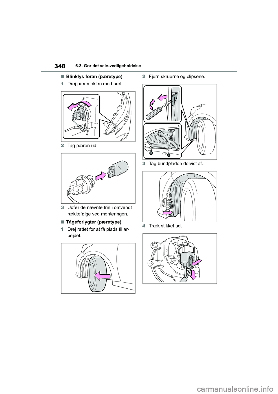 TOYOTA YARIS HATCHBACK 2021  Brugsanvisning (in Danish) 348
YARIS(HB) Owners Manual_Europe_MK0001_da
6-3. Gør det selv-vedligeholdelse
nBlinklys foran (pæretype)
1 Drej pæresoklen mod uret.
2 Tag pæren ud.
3 Udfør de nævnte trin i omvendt 
rækkefø