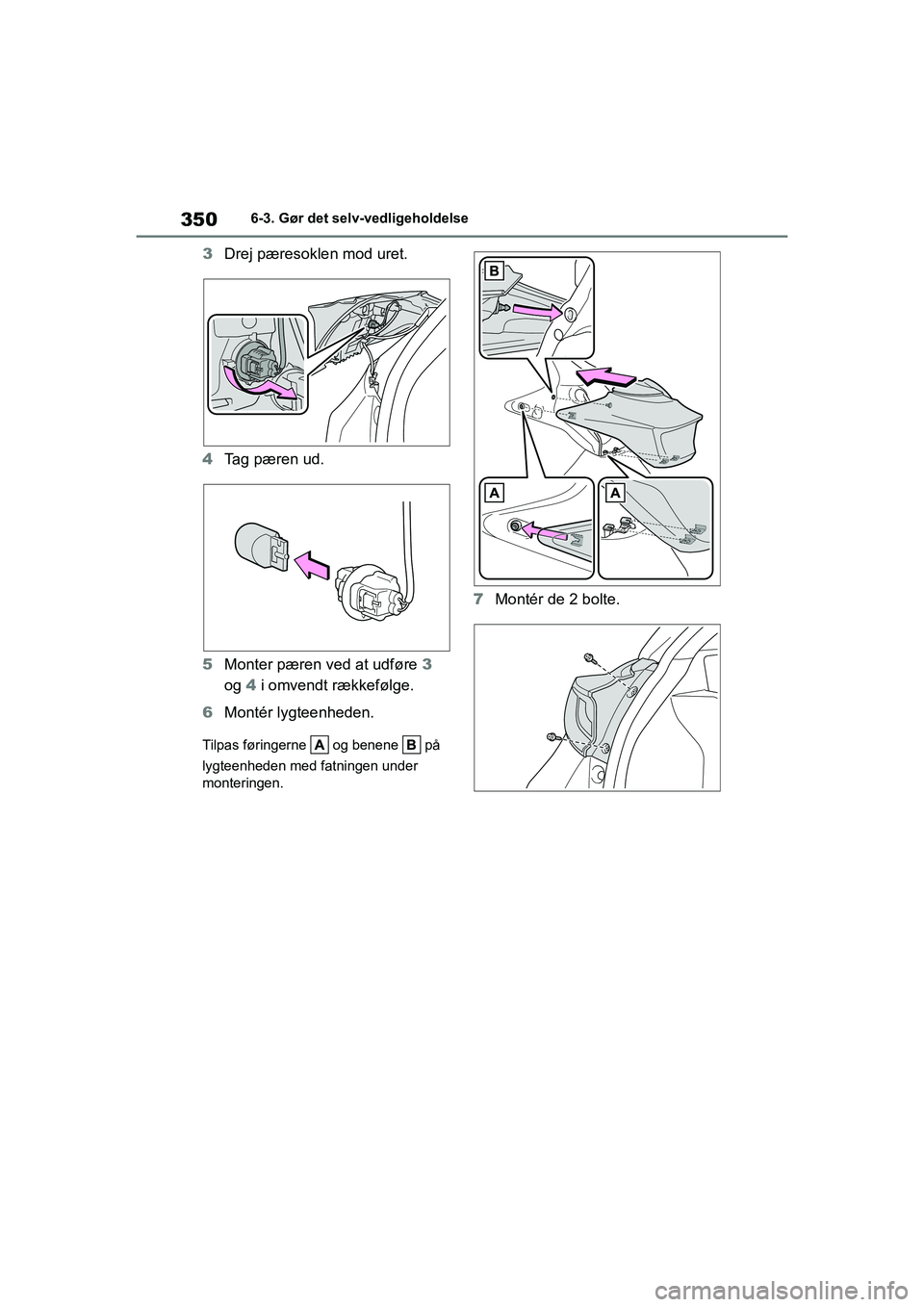 TOYOTA YARIS HATCHBACK 2021  Brugsanvisning (in Danish) 350
YARIS(HB) Owners Manual_Europe_MK0001_da
6-3. Gør det selv-vedligeholdelse
3Drej pæresoklen mod uret.
4 Tag pæren ud.
5 Monter pæren ved at udføre  3 
og  4 i omvendt rækkefølge.
6 Montér