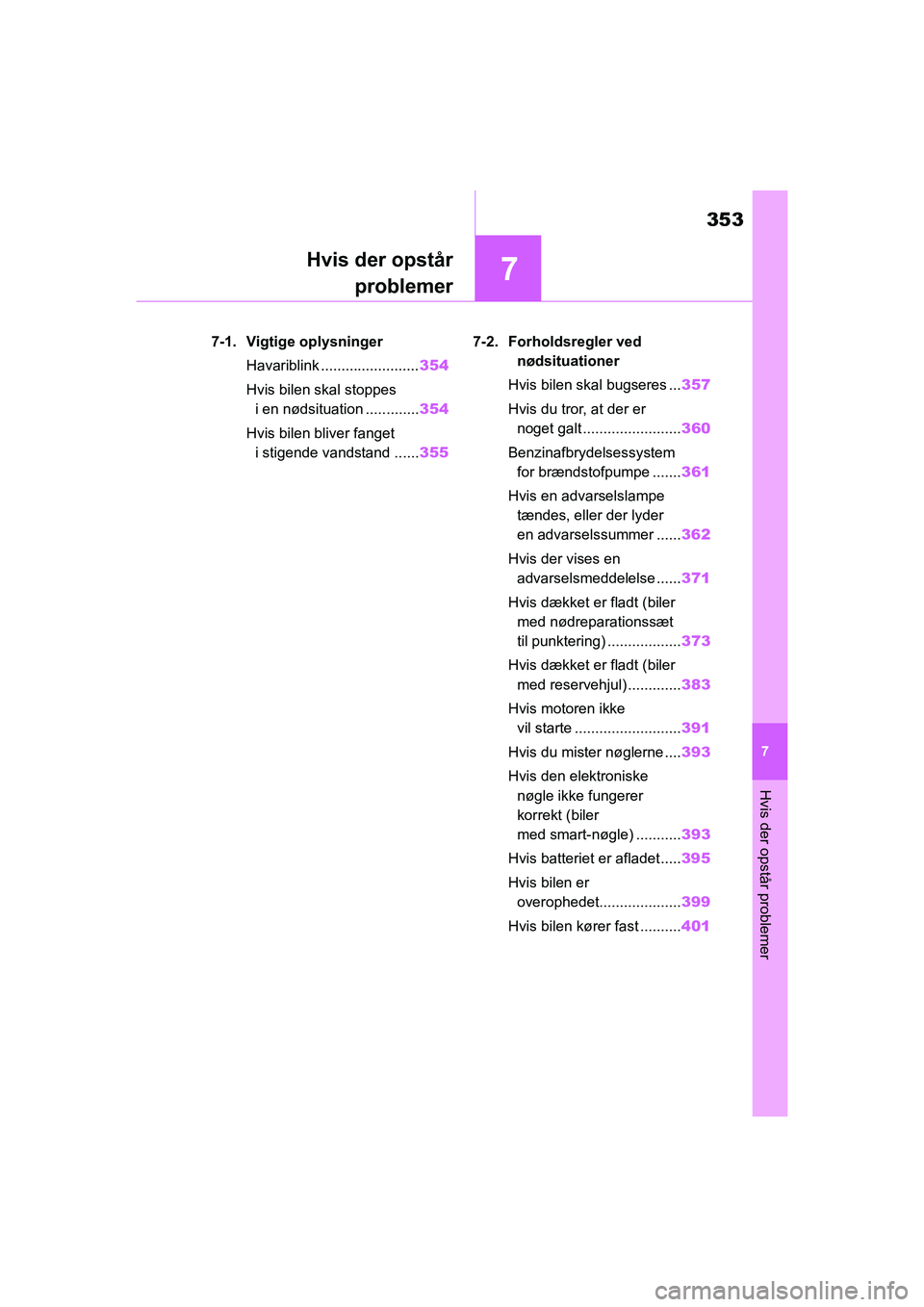 TOYOTA YARIS HATCHBACK 2021  Brugsanvisning (in Danish) 7
353
YARIS(HB) Owners Manual_Europe_MK0001_da
7
Hvis der opstår problemer
Hvis der opstårproblemer
7-1. Vigtige oplysninger
Havariblink ........................ 354
Hvis bilen skal stoppes  i en n
