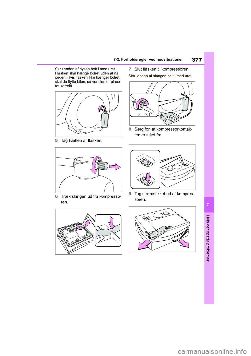 TOYOTA YARIS HATCHBACK 2021  Brugsanvisning (in Danish) 377
7
YARIS(HB) Owners Manual_Europe_MK0001_da
7-2. Forholdsregler ved nødsituationer
Hvis der opstår problemer
Skru enden af dysen helt i med uret. 
Flasken skal hænge lodret uden at nå 
jorden.